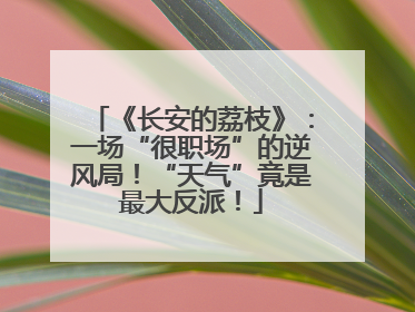 《长安的荔枝》：一场“很职场”的逆风局！“天气”竟是最大反派！