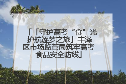 「守护高考“食”光 护航逐梦之旅」丰泽区市场监管局筑牢高考食品安全防线