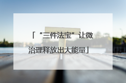 “三件法宝”让微治理释放出大能量