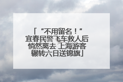 “不用留名！” 宜春民警飞车救人后悄然离去 上海游客辗转六日送锦旗