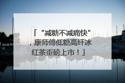“减糖不减痛快”，康师傅低糖高纤冰红茶重磅上市！