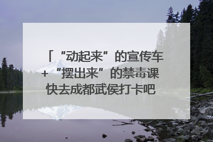 “动起来”的宣传车+“摆出来”的禁毒课 快去成都武侯打卡吧｜国际禁毒日