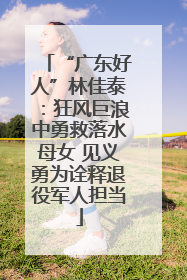 “广东好人”林佳泰：狂风巨浪中勇救落水母女 见义勇为诠释退役军人担当