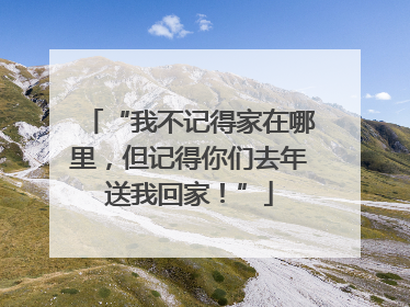 “我不记得家在哪里，但记得你们去年送我回家！”