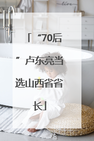 “70后”卢东亮当选山西省省长