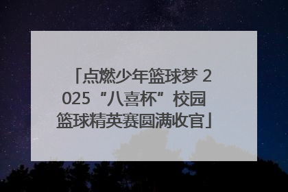 点燃少年篮球梦 2025“八喜杯”校园篮球精英赛圆满收官