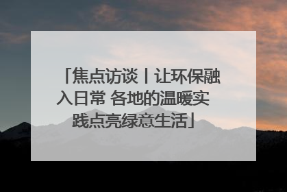 焦点访谈丨让环保融入日常 各地的温暖实践点亮绿意生活