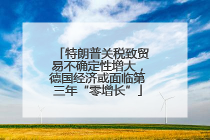 特朗普关税致贸易不确定性增大，德国经济或面临第三年“零增长”