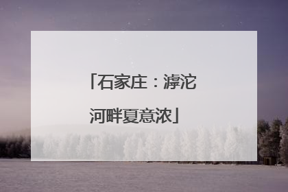 石家庄：滹沱河畔夏意浓