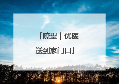 瞭望｜优医送到家门口
