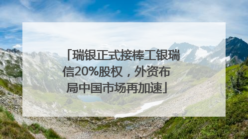 瑞银正式接棒工银瑞信20%股权，外资布局中国市场再加速