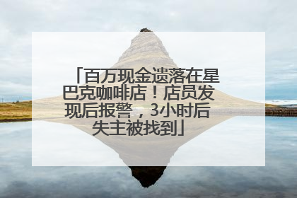 百万现金遗落在星巴克咖啡店！店员发现后报警，3小时后失主被找到