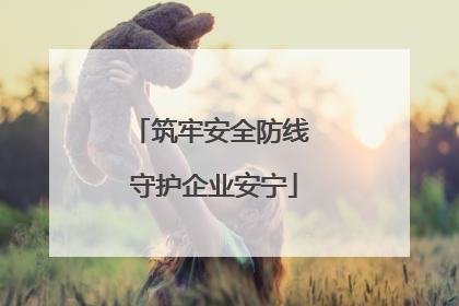 筑牢安全防线 守护企业安宁