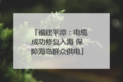 福建平潭：电缆成功修复入海 保障海岛群众供电