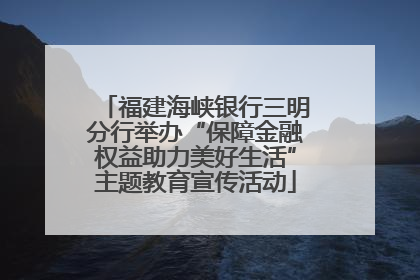 福建海峡银行三明分行举办“保障金融权益助力美好生活”主题教育宣传活动