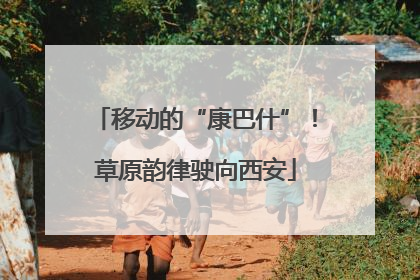 移动的“康巴什”！草原韵律驶向西安