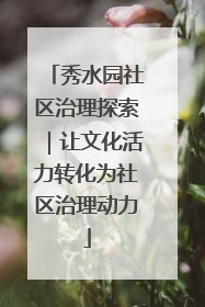秀水园社区治理探索｜让文化活力转化为社区治理动力
