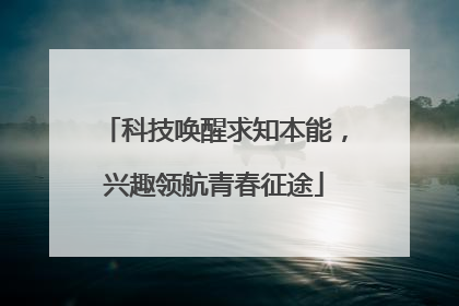 科技唤醒求知本能，兴趣领航青春征途