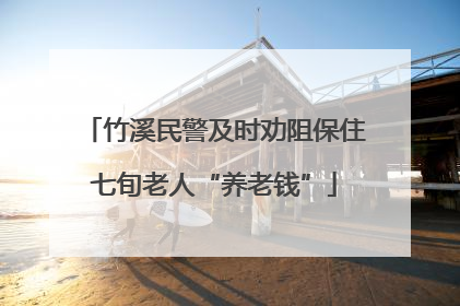 竹溪民警及时劝阻保住七旬老人“养老钱”