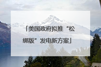 美国政府拟推“松绑版”发电新方案