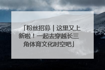 粉丝招募｜这里又上新啦！一起去穿越长三角体育文化时空吧
