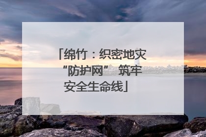 绵竹：织密地灾“防护网” 筑牢安全生命线