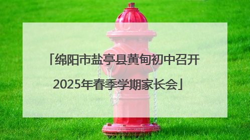 绵阳市盐亭县黄甸初中召开2025年春季学期家长会