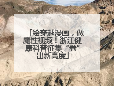 绘穿越漫画，做魔性视频！浙江健康科普征集“卷”出新高度