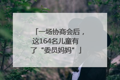 一场协商会后，这164名儿童有了“委员妈妈”