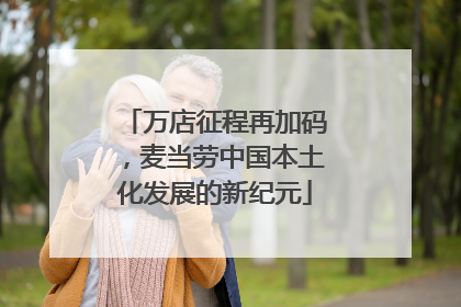 万店征程再加码，麦当劳中国本土化发展的新纪元
