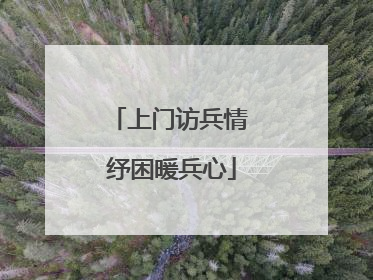 上门访兵情 纾困暖兵心