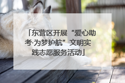 东营区开展“爱心助考·为梦护航”文明实践志愿服务活动