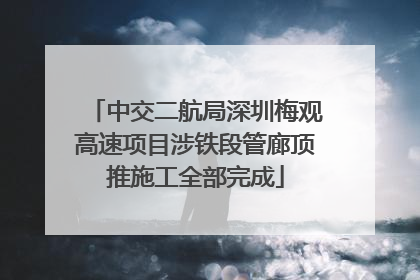 中交二航局深圳梅观高速项目涉铁段管廊顶推施工全部完成