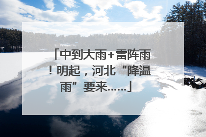 中到大雨+雷阵雨！明起，河北“降温雨”要来……