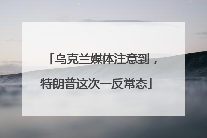 乌克兰媒体注意到，特朗普这次一反常态