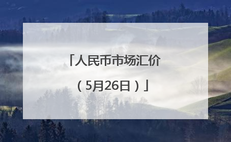 人民币市场汇价（5月26日）
