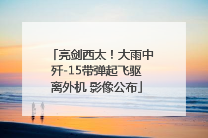 亮剑西太！大雨中歼-15带弹起飞驱离外机 影像公布