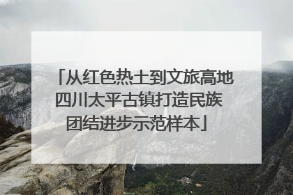 从红色热土到文旅高地 四川太平古镇打造民族团结进步示范样本
