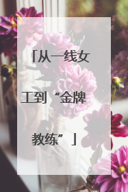 从一线女工到“金牌教练”