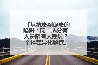 从抗衰到促衰的陷阱：同一成分有人逆龄有人踩坑？个体差异化解读