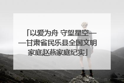以爱为舟 守望星空——甘肃省民乐县全国文明家庭赵燕家庭纪实