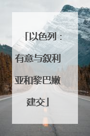 以色列：有意与叙利亚和黎巴嫩建交