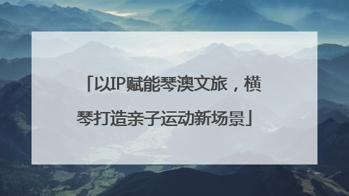 以IP赋能琴澳文旅，横琴打造亲子运动新场景