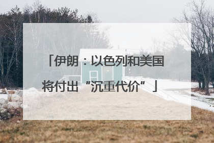 伊朗：以色列和美国将付出“沉重代价”