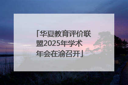 华夏教育评价联盟2025年学术年会在渝召开