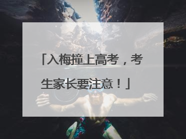 入梅撞上高考，考生家长要注意！