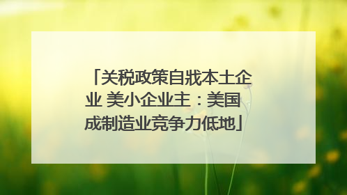 关税政策自戕本土企业 美小企业主：美国成制造业竞争力低地