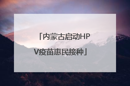 内蒙古启动HPV疫苗惠民接种