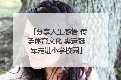 分享人生感悟 传承体育文化 奥运冠军走进小学校园