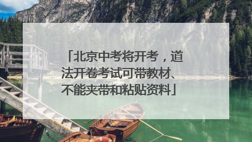 北京中考将开考，道法开卷考试可带教材、不能夹带和粘贴资料